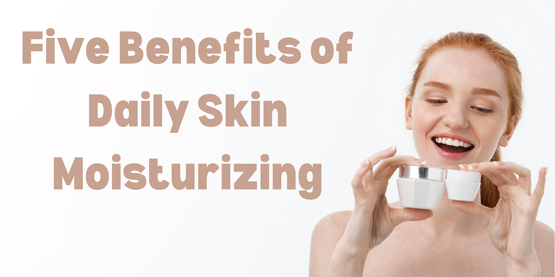 five benefits of daily skin moisturizing